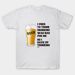 I used to think drinking is bad for me so I gave up drinking T-Shirt